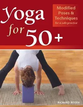 Yoga for 50+: Modified Poses and Techniques for a Safe Practice, Paperback/Richard Rosen