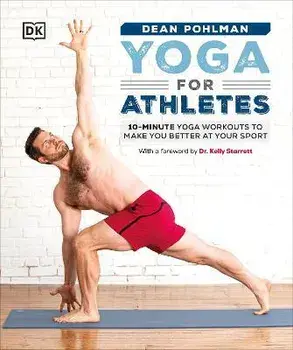 Yoga for Athletes: 10-Minute Yoga Workouts to Make You Better at Your Sport, Paperback/Dean Pohlman