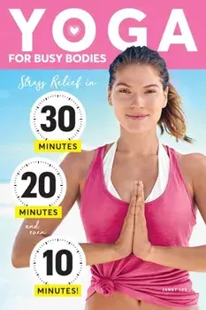 Yoga for Busy Bodies: Stress Relief in 30, 20 & 10 Minutes, Paperback/Janet Lee