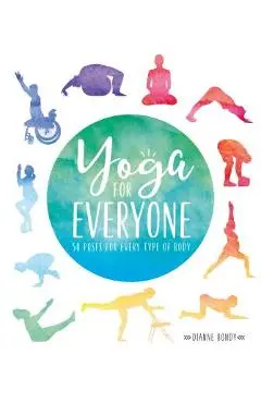 Yoga for Everyone: 50 Poses for Every Type of Body - Dianne Bondy