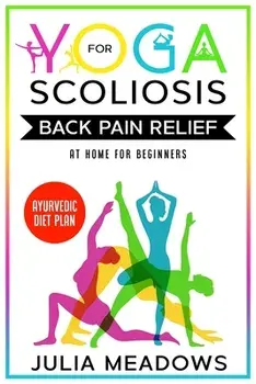 Yoga for Scoliosis Back Pain Relief at Home for Beginners with Ayurvedic Diet Plan, Paperback/Julia Meadows