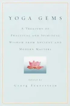 Yoga Gems: A Treasury of Practical and Spiritual Wisdom from Ancient and Modern Masters, Paperback/Georg Feuerstein