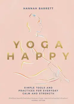 Yoga Happy. Simple Tools and Practices for Everyday Calm & Strength, Hardback/Hannah Barrett