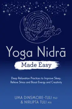 Yoga Nidra Made Easy: Deep Relaxation Practices to Improve Sleep, Relieve Stress and Boost Energy and Creativity, Paperback/Uma Dinsmore-Tuli