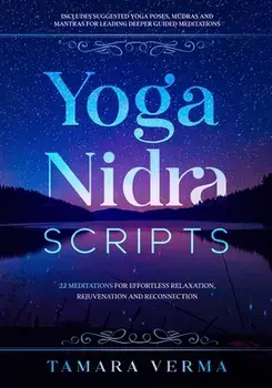 Yoga Nidra Scripts: 22 Meditations for Effortless Relaxation, Rejuvenation and Reconnection, Paperback/Tamara Verma