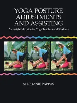 Yoga Posture Adjustments and Assisting: An Insightful Guide for Yoga Teachers and Students, Paperback/Stephanie Pappas