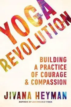 Yoga Revolution: Building a Practice of Courage and Compassion, Paperback/Jivana Heyman