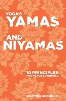 Yoga's Yamas and Niyamas: 10 Principles for Peace & Purpose, Paperback/Courtney Seiberling