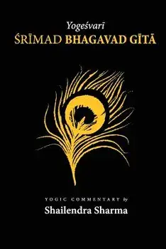 Yogeshvari Shrimad Bhagvad Gita: A Yogic Commentary, Paperback/Shailendra Sharma