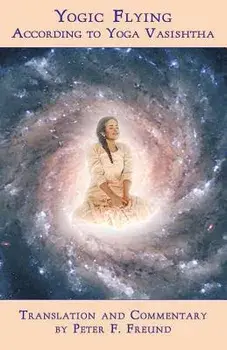 Yogic Flying According to Yoga Vasishtha, Paperback/Peter F. Freund