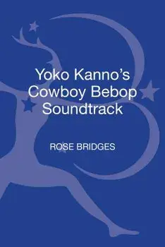 Yoko Kanno's Cowboy Bebop Soundtrack, Paperback/Rose Bridges