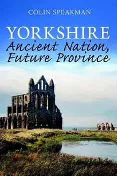 Yorkshire. Ancient Nation, Future Province, Paperback/Colin Speakman