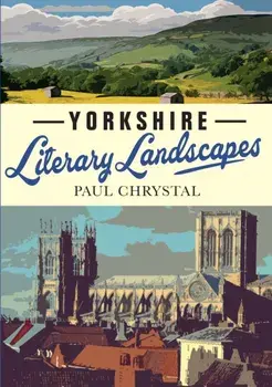 Yorkshire Literary Landscapes, Paperback/Paul Chrystal