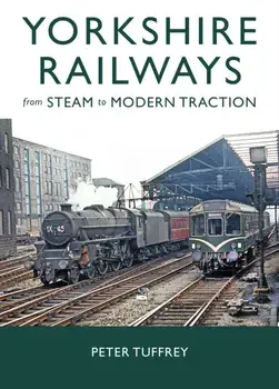 Yorkshire Railways from Steam to Modern Traction, Hardback/Peter Tuffrey