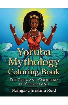 Yoruba Mythology Coloring Book: The Gods and Goddesses of Yorubaland - Nzinga-christina Reid