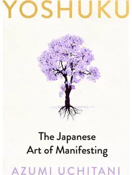 Yoshuku. The Japanese Art of Manifesting, Hardback/Azumi Uchitani