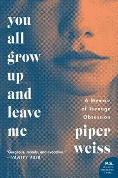 You All Grow Up and Leave Me: A Memoir of Teenage Obsession, Paperback/Piper Weiss
