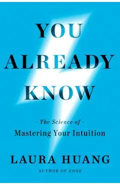 You Already Know: The Science of Mastering Your Intuition - Laura Huang