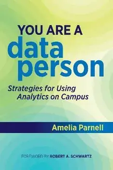 You Are a Data Person: Strategies for Using Analytics on Campus, Paperback/Amelia Parnell