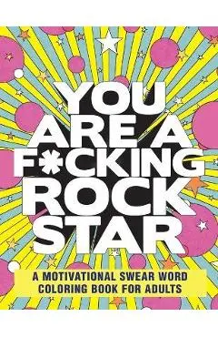 You Are a F*cking Rock Star: A Motivational Swear Word Coloring Book for Adults - Rockridge Press