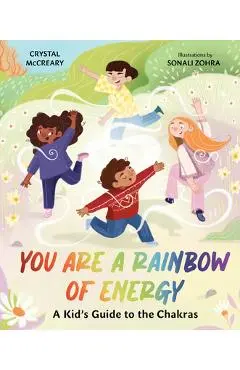 You Are a Rainbow of Energy: A Kid's Guide to the Chakras - Crystal Mccreary