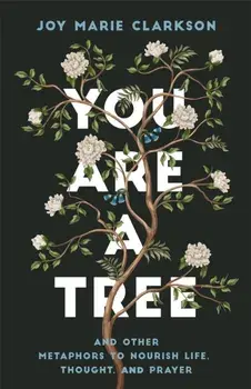 You Are a Tree. And Other Metaphors to Nourish Life, Thought, and Prayer, Paperback/Joy Marie Clarkson