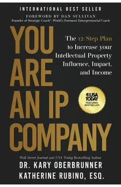 You Are an IP Company: The 12-Step Plan to Increase Your Intellectual Property Influence, Impact, and Income - Kary Oberbrunner