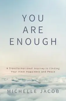 You Are Enough: A Transformational Journey to Finding Your Inner Happiness and Peace, Paperback/Michelle Jacob
