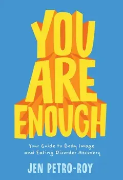 You Are Enough: Your Guide to Body Image and Eating Disorder Recovery, Paperback/Jen Petro-Roy