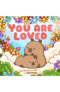 You Are Loved: A Capybara's Welcome - Helen H. Wu