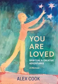 You Are Loved, Spiritual and Creative Adventures, A Memoir, Paperback/Alex Cook