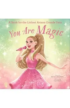 You Are Magic: A Book for the Littlest Ariana Grande Fans - Emma Carlson Berne