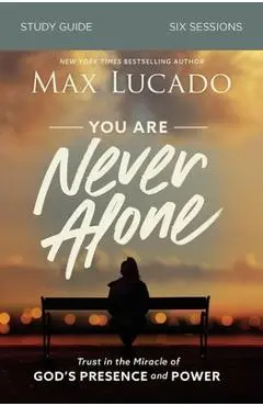 You Are Never Alone Study Guide: Trust in the Miracle of God's Presence and Power - Max Lucado