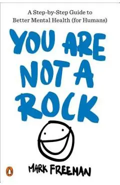 You Are Not a Rock: A Step-By-Step Guide to Better Mental Health (for Humans) - Mark Freeman