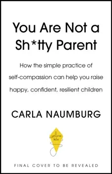 You Are Not a Sh*tty Parent. How to Practise Self-Compassion and Give Yourself a Break, Paperback/Carla Naumburg