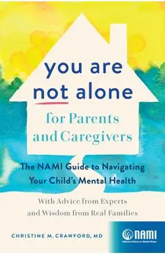 You Are Not Alone for Parents and Caregivers: The Nami Guide to Navigating Your Child's Mental Health--With Advice from Experts and Wisdom from Real F - Christine M. Crawford