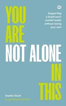 You Are Not Alone In This. Supporting a Loved One’s Mental Health Without Losing Your Own, 0 New edition, Paperback/Sophie Scott