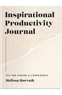You Are Strong & Courageous: Inspirational Productivity Journal - Melissa Horvath