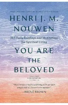 You Are the Beloved: 365 Daily Readings and Meditations for Spiritual Living: A Devotional - Henri J. M. Nouwen