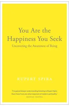 You Are the Happiness You Seek: Uncovering the Awareness of Being - Rupert Spira
