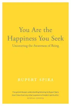 You Are the Happiness You Seek: Uncovering the Awareness of Being, Paperback/Rupert Spira