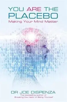 You Are the Placebo, Paperback/Dr Joe Dispenza