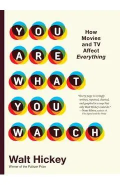 You Are What You Watch: How Movies and TV Affect Everything - Walter Hickey