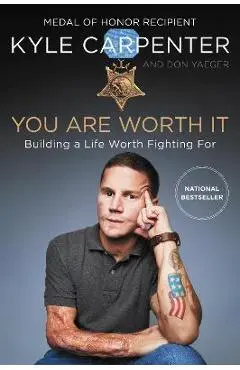 You Are Worth It: Building a Life Worth Fighting for - Kyle Carpenter