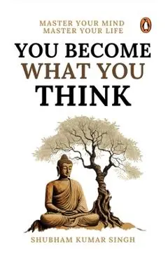You Become What You Think: Master Your Mind, Master Your Liife - Shubham Kumar Singh
