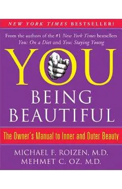 You: Being Beautiful: The Owner's Manual to Inner and Outer Beauty - Michael F. Roizen