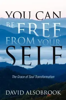 You Can Be Free from Your Self: The Grace of Soul Transformation, Paperback/David Alsobrook