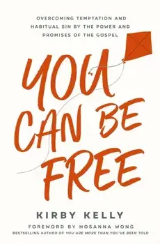 You Can Be Free. Overcoming Temptation and Habitual Sin by the Power and Promises of the Gospel, Paperback/Kirby Kelly