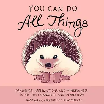 You Can Do All Things: Drawings, Affirmations and Mindfulness to Help with Anxiety and Depression, Hardcover/Kate Allan