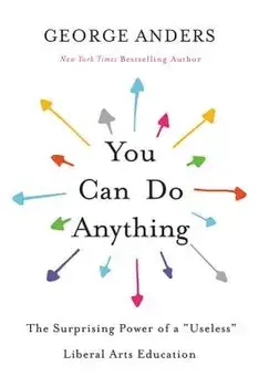 You Can Do Anything: The Surprising Power of a "Useless" Liberal Arts Education, Paperback/George Anders
